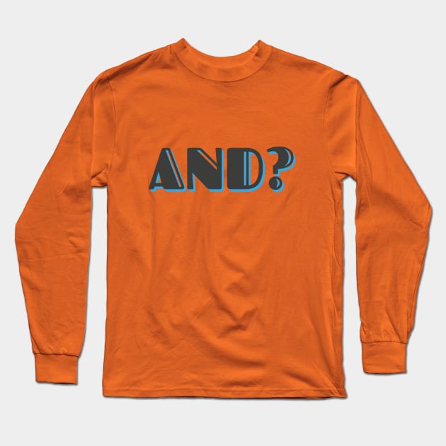 And? Long Sleeve T-Shirt by Rolling Reality